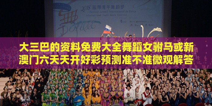 大三巴的资料免费大全舞蹈女驸马或新澳门六天天开好彩预测准不准微观解答、专家解读解释与落实​,防范欺诈的假宣传画